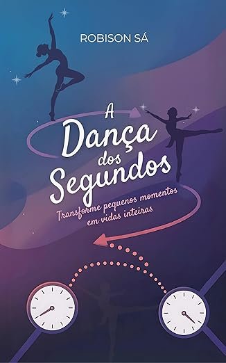 A Dança dos Segundos: Transforme pequenos momentos em vidas inteiras